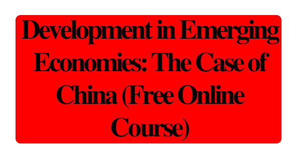 Development in Emerging Economies: The Case of China (Free Online Course)