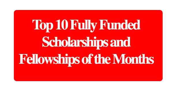 Top 10 Fully Funded Scholarships and Fellowships of the Months