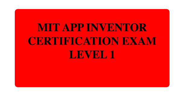 MIT App Inventor Certification Exam Level 1