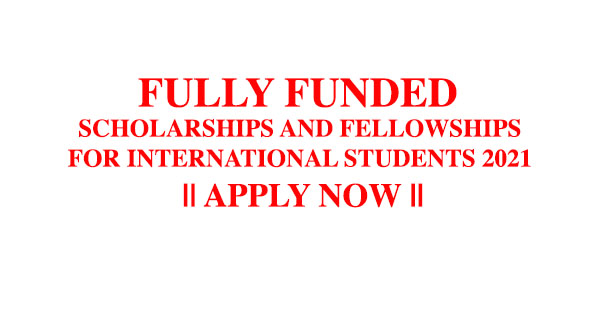 Fully Funded Scholarships and Fellowships for International Students 2021 || Apply Now