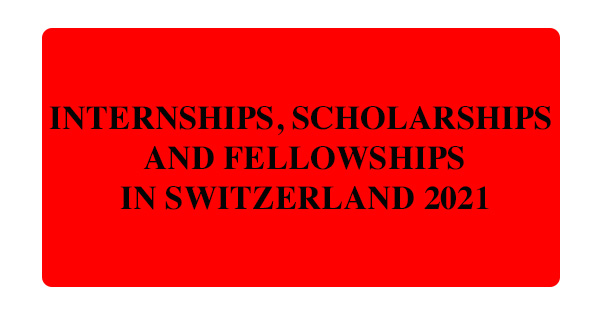 Internships, Scholarships and Fellowships in Switzerland 2021