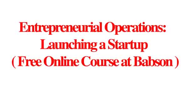 Entrepreneurial Operations: Launching a Startup ( Free Online Course at Babson )