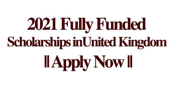 2021 Fully Funded Scholarships in United Kingdom || Apply Now