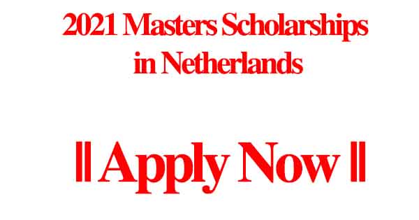 2021 Masters Scholarships in Netherlands || Apply Now for Fully Funded Scholarships
