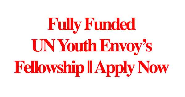 Fully Funded UN Youth Envoy’s Fellowship || Apply Now