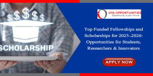 Top Funded Fellowships and Scholarships for 2025–2026: Opportunities for Students, Researchers & Innovators