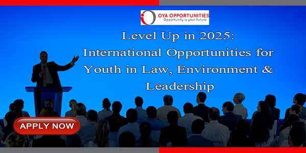 Level Up in 2025: International Opportunities for Youth in Law, Environment & Leadership